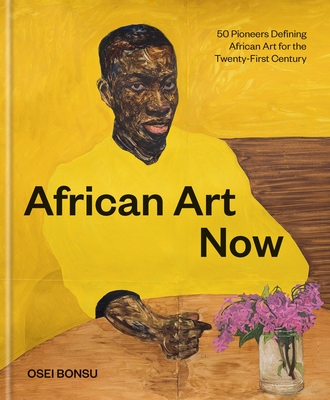 Image of African Art Now: 50 Pioneers Defining African Art for the Twenty-First Century