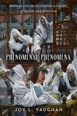 Image of Phenomenal Phenomena: Biblical and Multicultural Accounts of Spirits and Exorcism