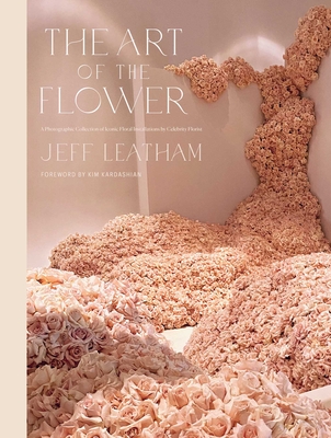 Image of The Art of the Flower: A Photographic Collection of Iconic Floral Installations by Celebrity Florist Jeff Leatham