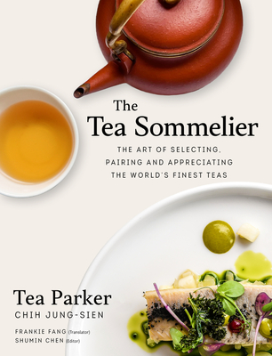Image of The Tea Sommelier: The Art of Selecting Pairing and Appreciating the World's Finest Teas